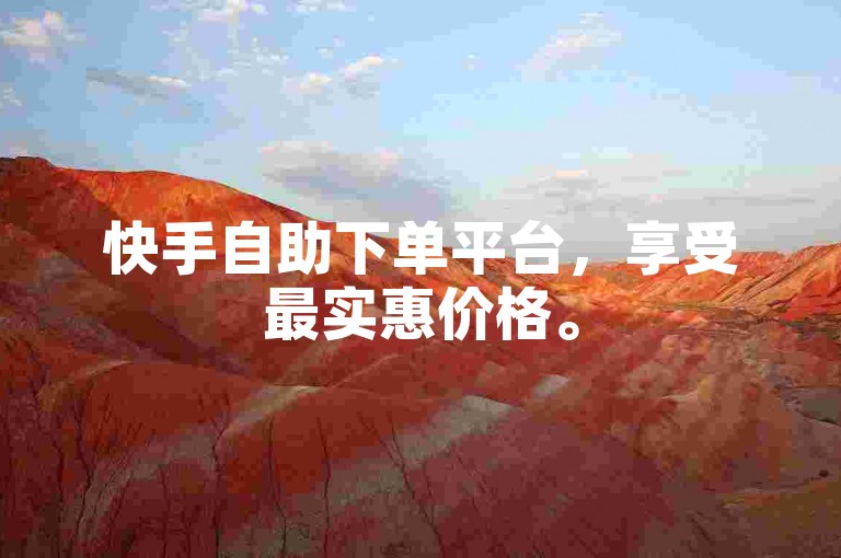 快手自助下单平台，享受最实惠价格。