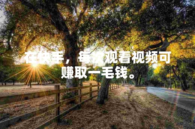 在快手，每次观看视频可赚取一毛钱。