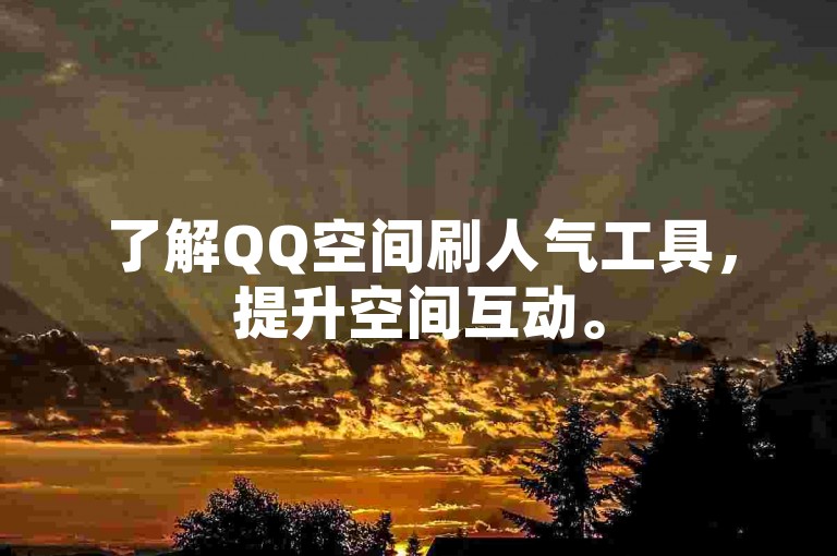 了解QQ空间刷人气工具，提升空间互动。