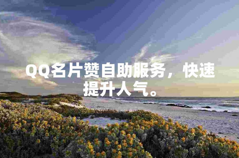 QQ名片赞自助服务，快速提升人气。