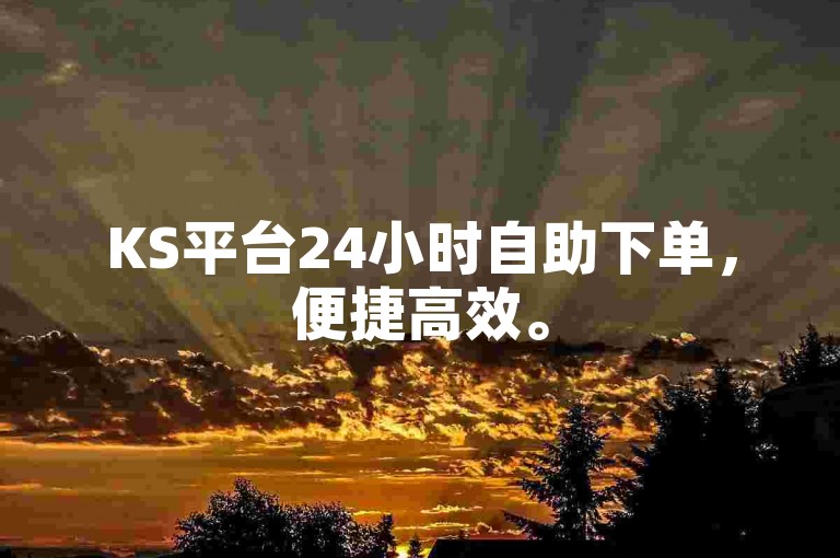 KS平台24小时自助下单，便捷高效。