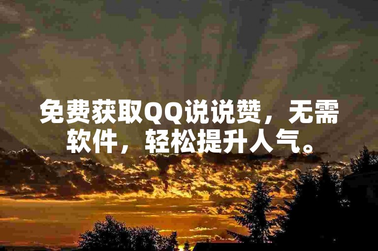 免费获取QQ说说赞，无需软件，轻松提升人气。