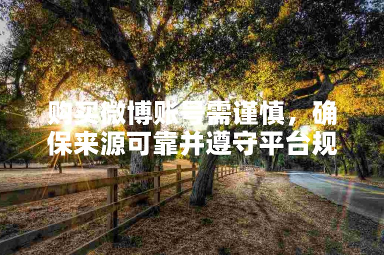 购买微博账号需谨慎，确保来源可靠并遵守平台规定。