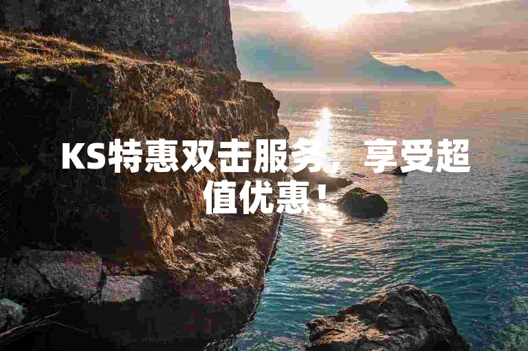 KS特惠双击服务，享受超值优惠！