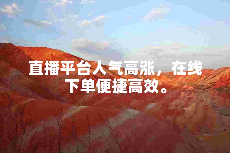 直播平台人气高涨，在线下单便捷高效。