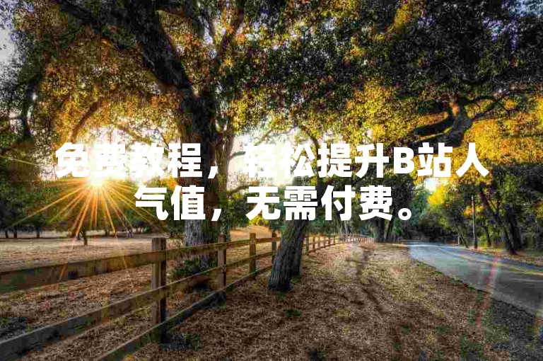 免费教程，轻松提升B站人气值，无需付费。