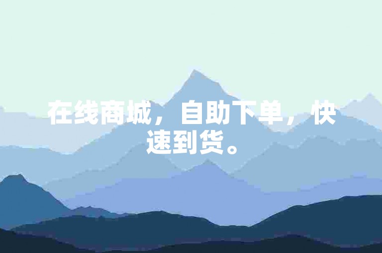 在线商城，自助下单，快速到货。