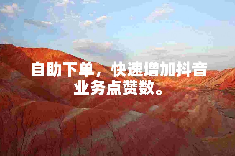 自助下单，快速增加抖音业务点赞数。