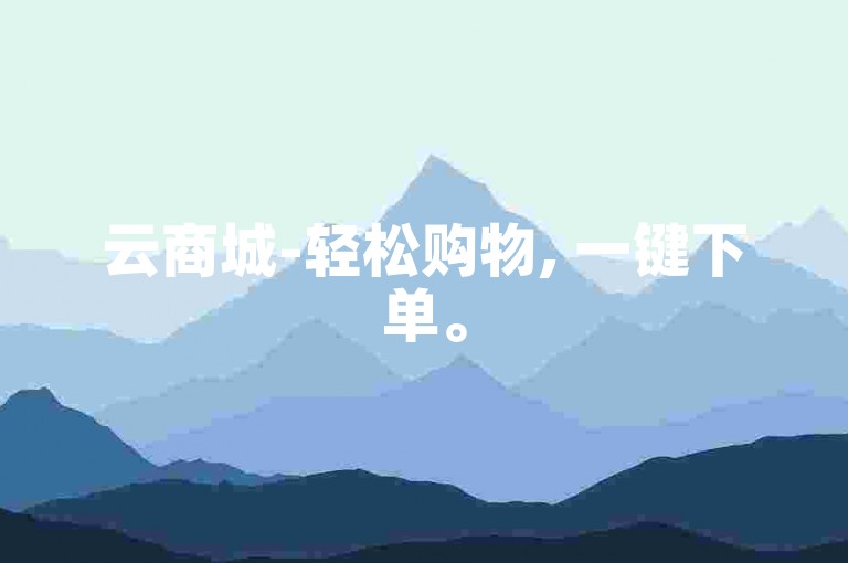 云商城-轻松购物, 一键下单。