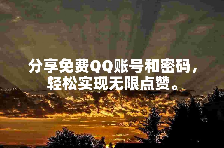 分享免费QQ账号和密码，轻松实现无限点赞。