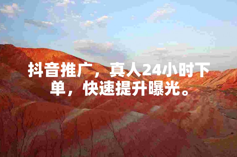 抖音推广，真人24小时下单，快速提升曝光。