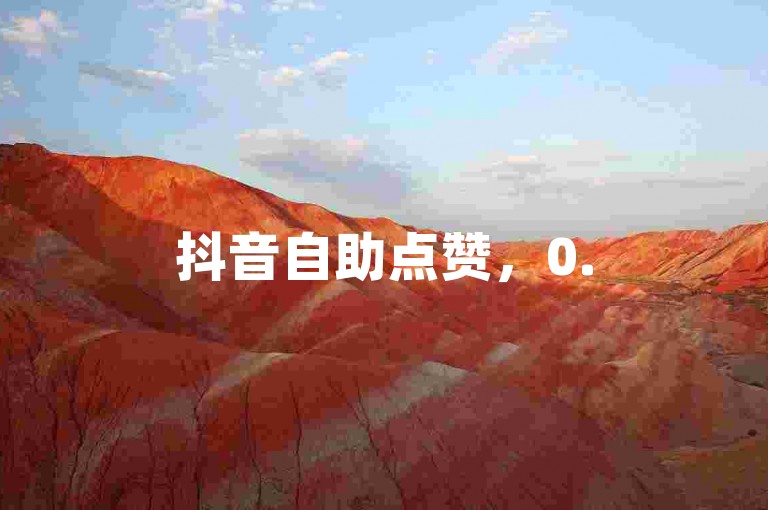 抖音自助点赞，0.5元买1000赞，秒到账。