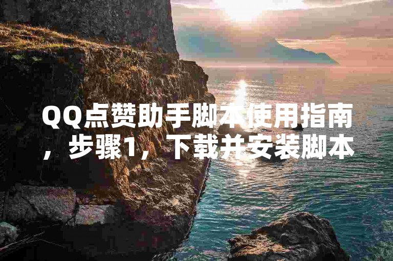 QQ点赞助手脚本使用指南，步骤1，下载并安装脚本。，步骤2，登录您的QQ账号。，步骤3，运行脚本，选择目标QQ号码和点赞数量。