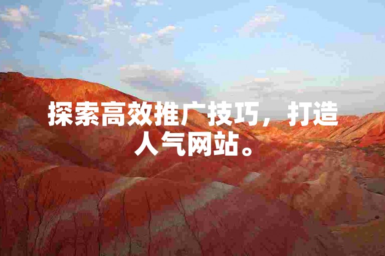 探索高效推广技巧，打造人气网站。