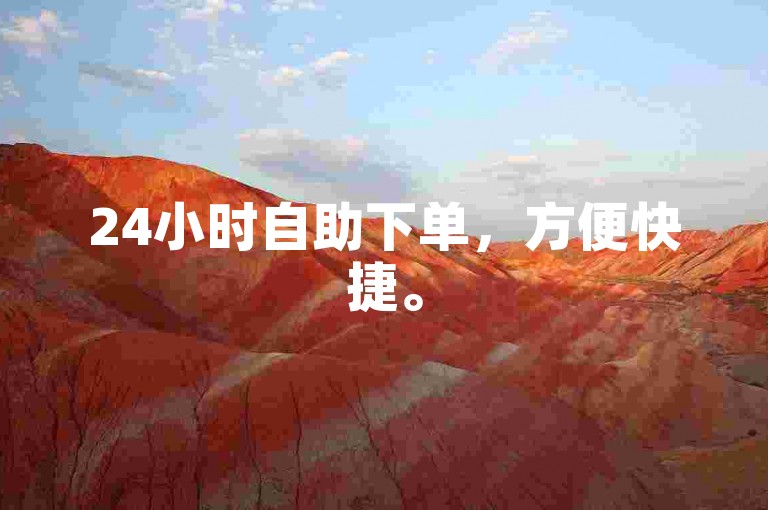 24小时自助下单，方便快捷。