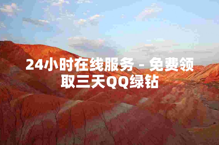 24小时在线服务 - 免费领取三天QQ绿钻