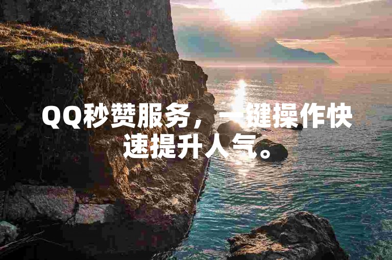 QQ秒赞服务，一键操作快速提升人气。