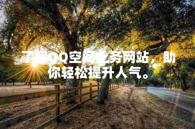 了解QQ空间业务网站，助你轻松提升人气。