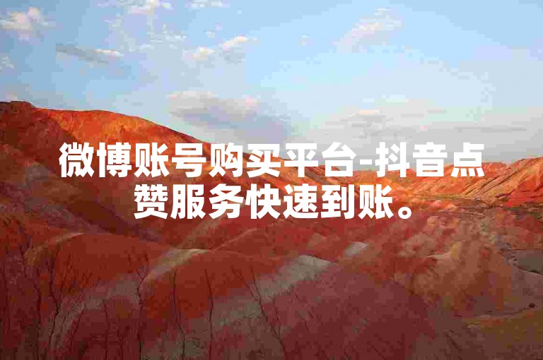微博账号购买平台-抖音点赞服务快速到账。