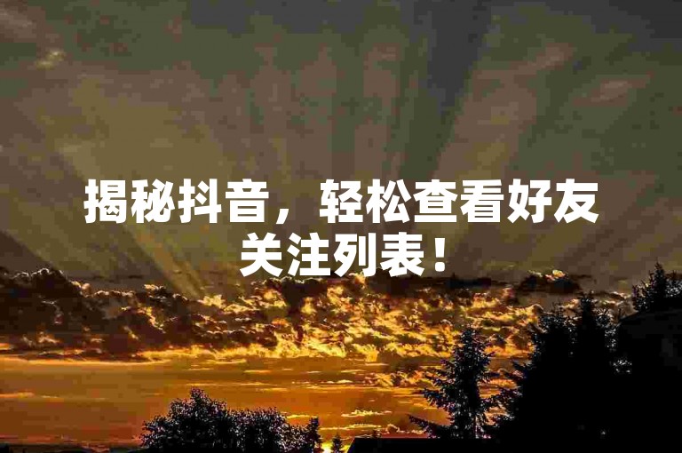 揭秘抖音，轻松查看好友关注列表！