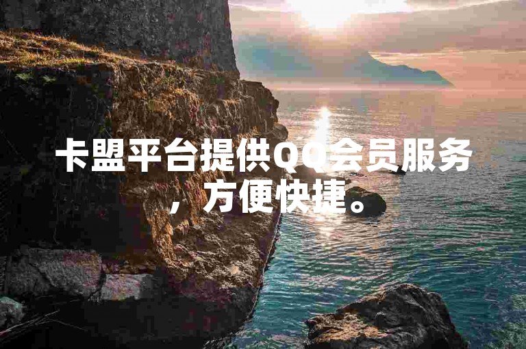 卡盟平台提供QQ会员服务，方便快捷。