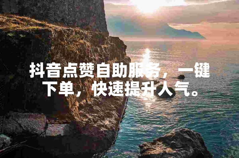 抖音点赞自助服务，一键下单，快速提升人气。