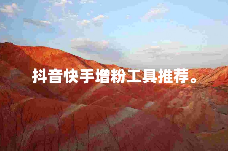 抖音快手增粉工具推荐。