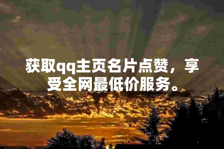 获取qq主页名片点赞，享受全网最低价服务。