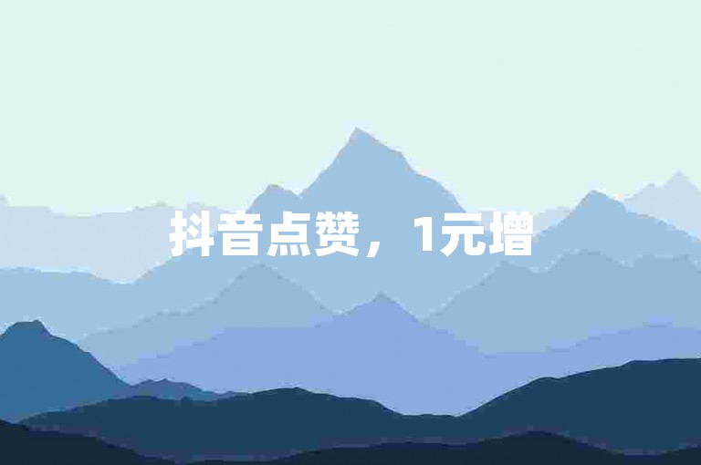 抖音点赞，1元增50赞。