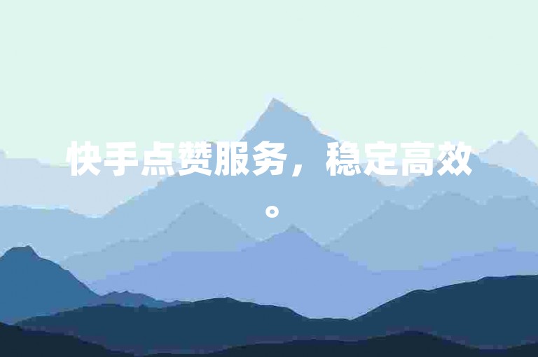 快手点赞服务，稳定高效。