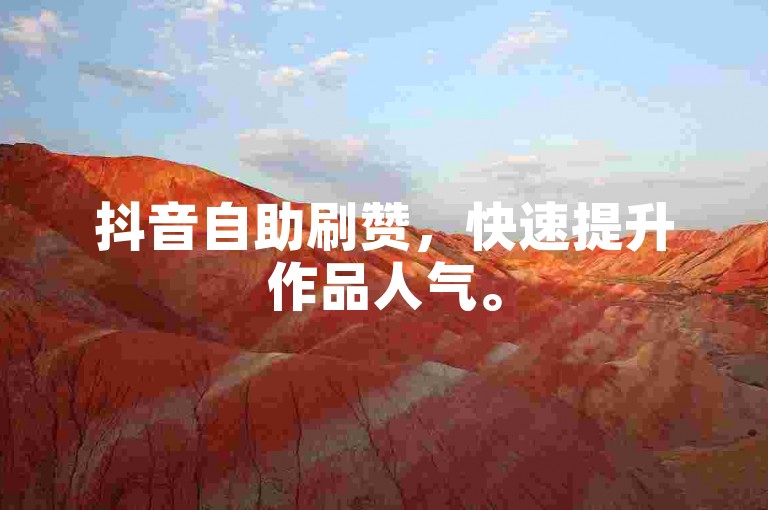 抖音自助刷赞，快速提升作品人气。