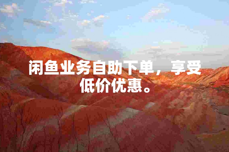 闲鱼业务自助下单，享受低价优惠。