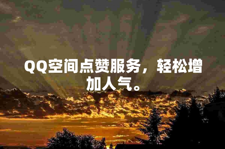 QQ空间点赞服务，轻松增加人气。