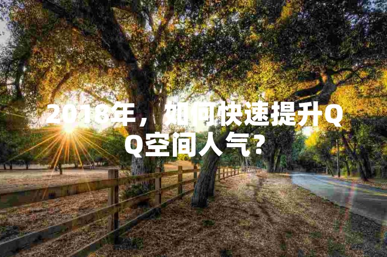 2018年，如何快速提升QQ空间人气？