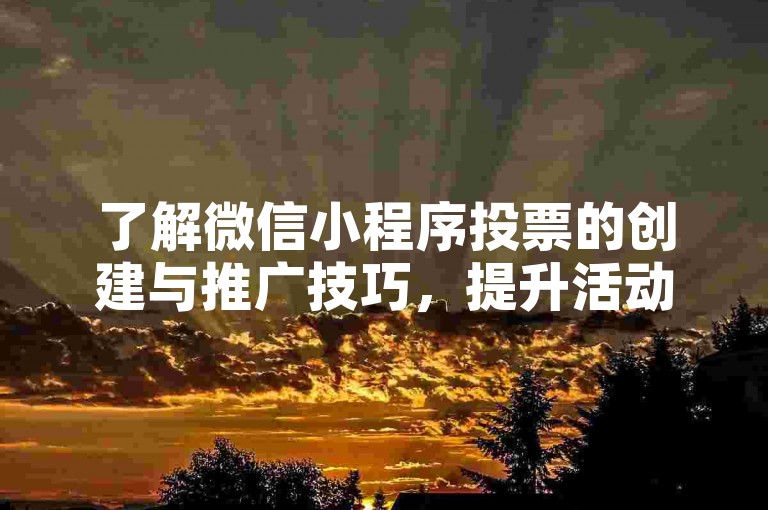 了解微信小程序投票的创建与推广技巧，提升活动影响力。