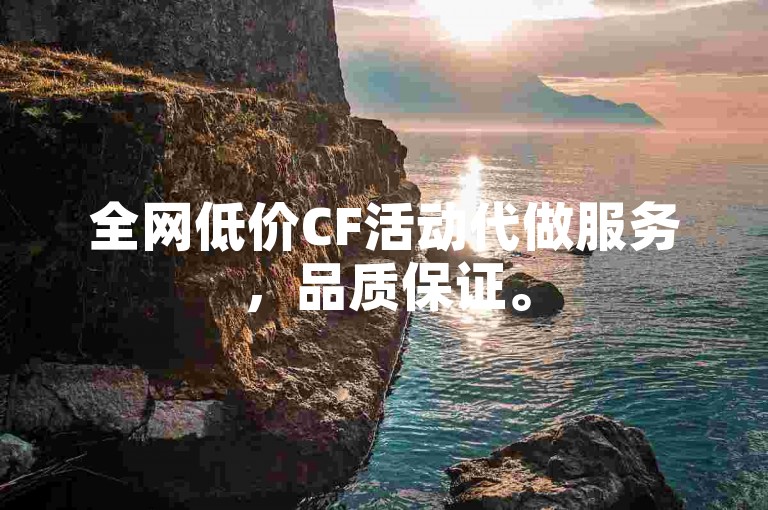 全网低价CF活动代做服务，品质保证。