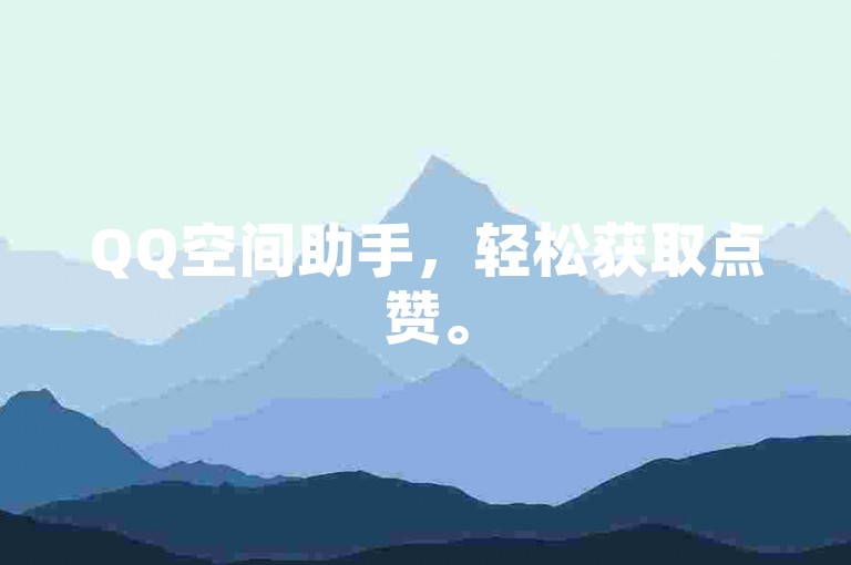 QQ空间助手，轻松获取点赞。