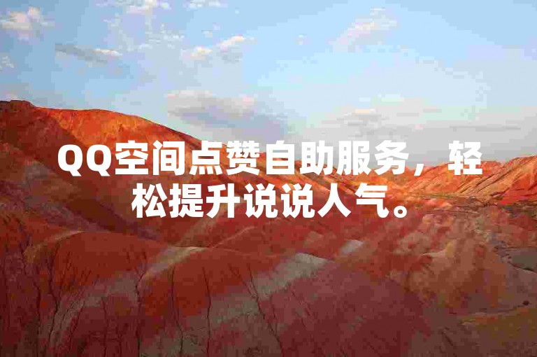 QQ空间点赞自助服务，轻松提升说说人气。