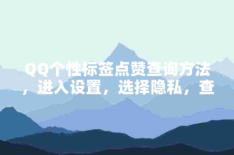 QQ个性标签点赞查询方法，进入设置，选择隐私，查看互动记录。