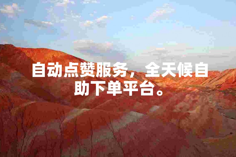 自动点赞服务，全天候自助下单平台。