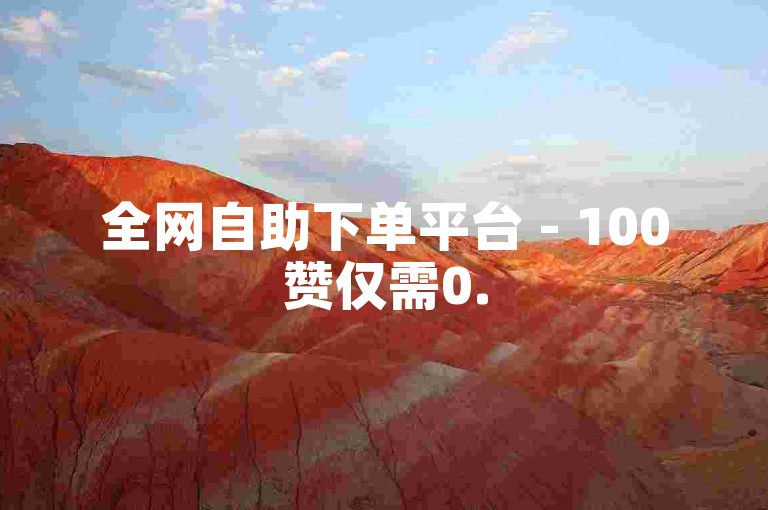 全网自助下单平台 - 100赞仅需0.5元,24小时免费下单服务。
