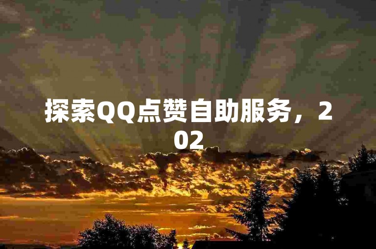 探索QQ点赞自助服务，2025年必备技能！