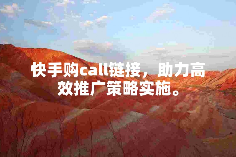 快手购call链接，助力高效推广策略实施。