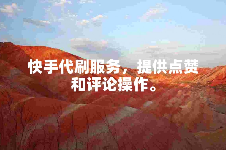 快手代刷服务，提供点赞和评论操作。