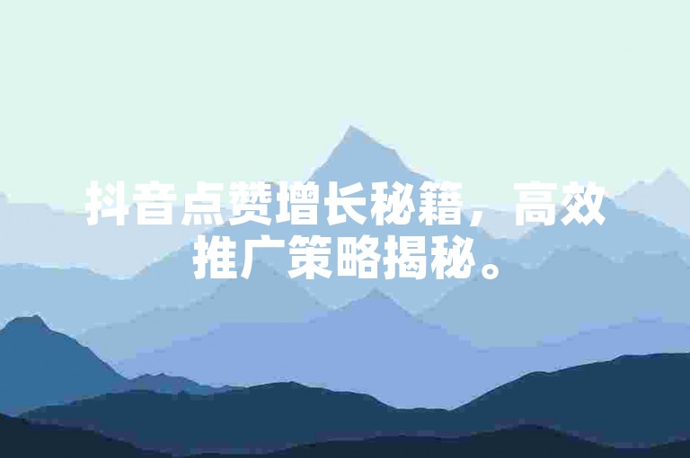 抖音点赞增长秘籍，高效推广策略揭秘。