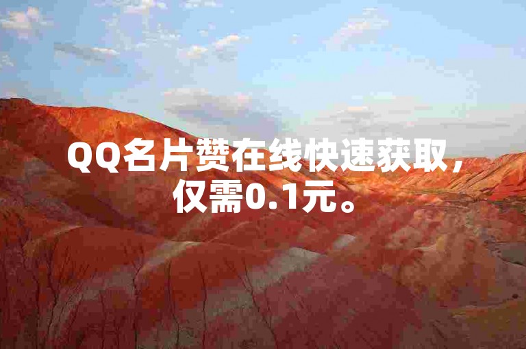 QQ名片赞在线快速获取，仅需0.1元。