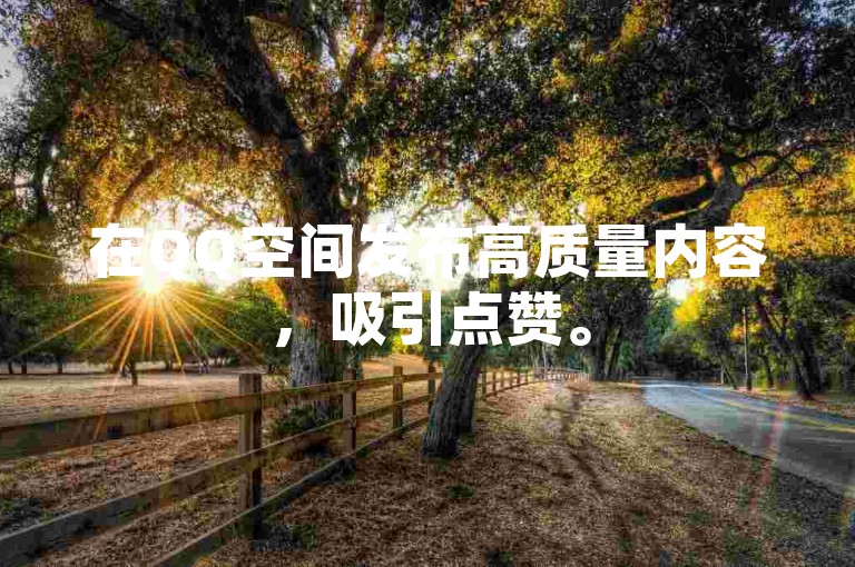 在QQ空间发布高质量内容，吸引点赞。