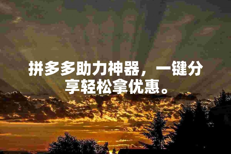 拼多多助力神器，一键分享轻松拿优惠。