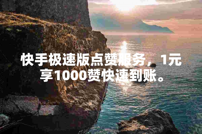 快手极速版点赞服务，1元享1000赞快速到账。