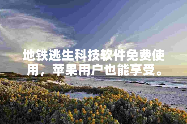 地铁逃生科技软件免费使用，苹果用户也能享受。